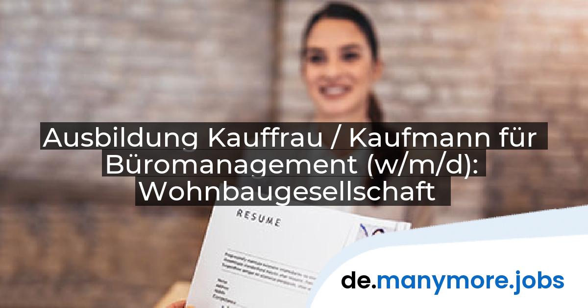 Ausbildung Kauffrau / Kaufmann für Büromanagement (w/m/d): Wohnbaugesellschaft | manymore.jobs