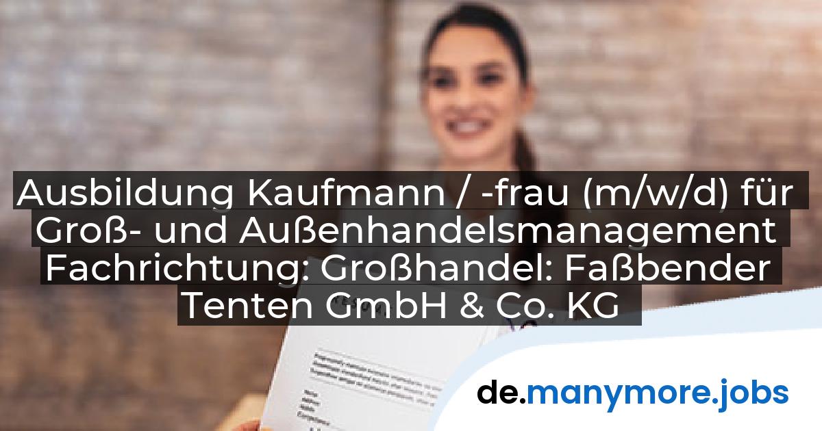 Ausbildung Kaufmann / -frau (m/w/d) für Groß- und Außenhandelsmanagement Fachrichtung: Großhandel: Faßbender Tenten GmbH & Co. KG | manymore.jobs