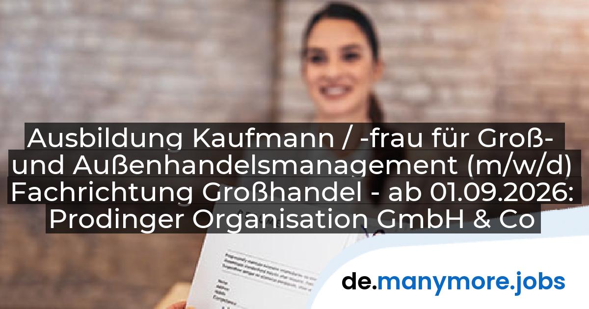 Ausbildung Kaufmann / -frau für Groß- und Außenhandelsmanagement (m/w/d) Fachrichtung Großhandel - ab 01.09.2026: Prodinger Organisation GmbH & Co. KG | manymore.jobs