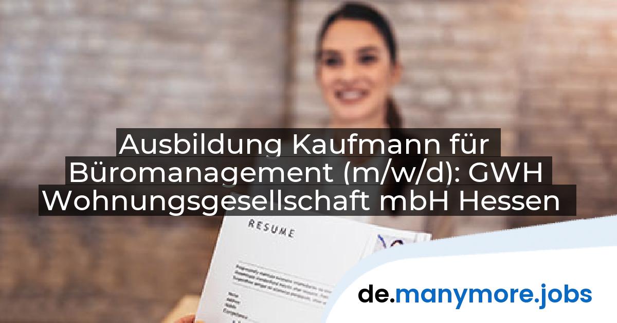 Ausbildung Kaufmann für Büromanagement (m/w/d): GWH Wohnungsgesellschaft mbH Hessen | manymore.jobs