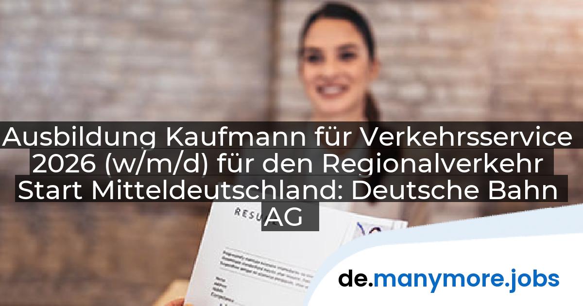 Ausbildung Kaufmann für Verkehrsservice 2026 (w/m/d) für den Regionalverkehr Start Mitteldeutschland: Deutsche Bahn AG | manymore.jobs