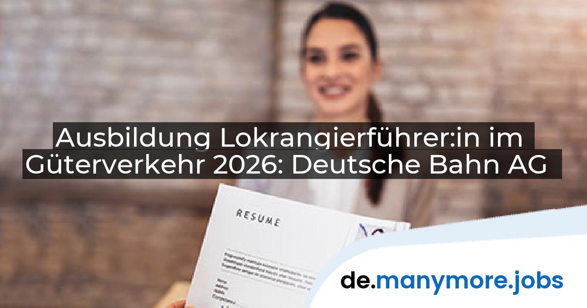 Ausbildung Lokrangierführer:in im Güterverkehr 2026: Deutsche Bahn AG | manymore.jobs