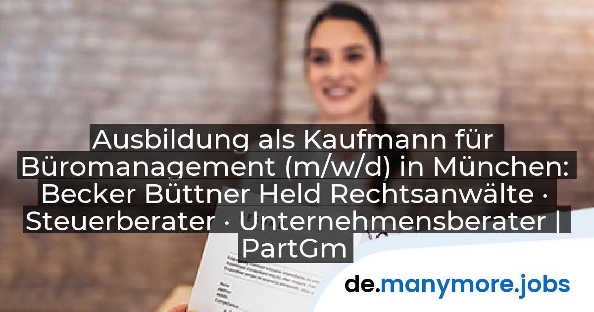 Ausbildung als Kaufmann für Büromanagement (m/w/d) in München: Becker Büttner Held Rechtsanwälte · Steuerberater · Unternehmensberater | PartGmbB | manymore.jobs