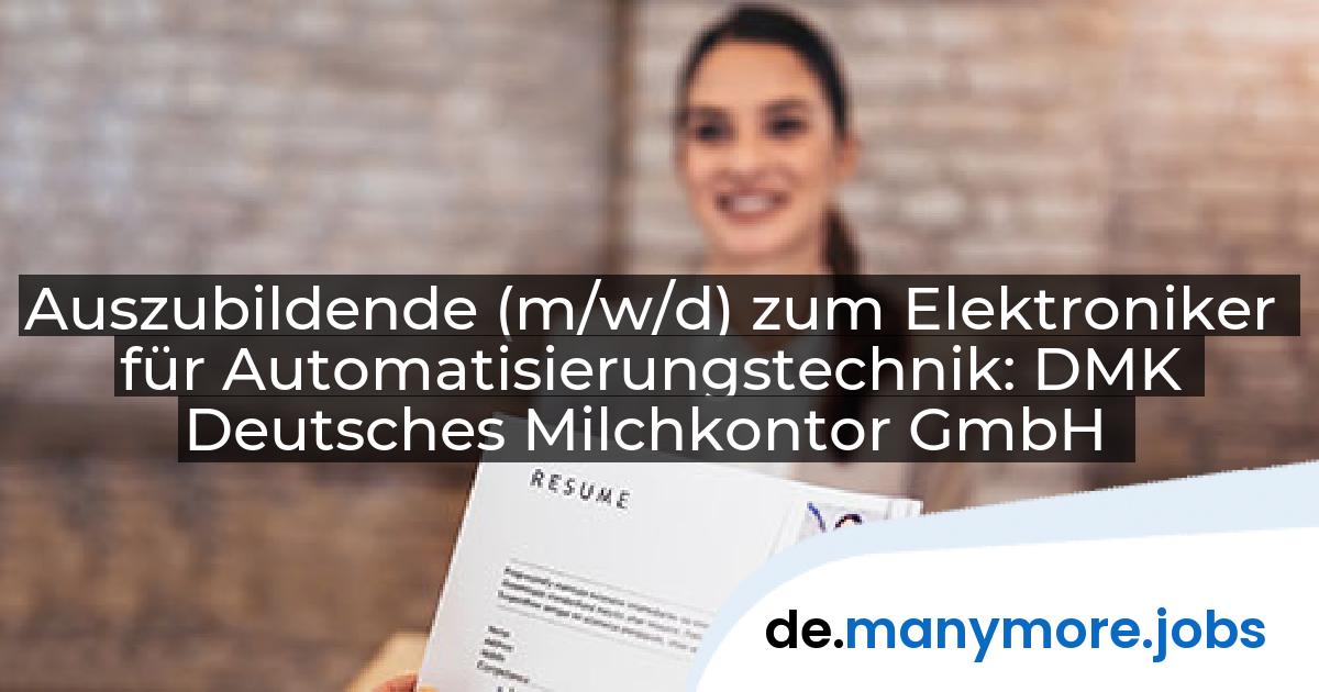 Auszubildende (m/w/d) zum Elektroniker für Automatisierungstechnik: DMK Deutsches Milchkontor GmbH | manymore.jobs