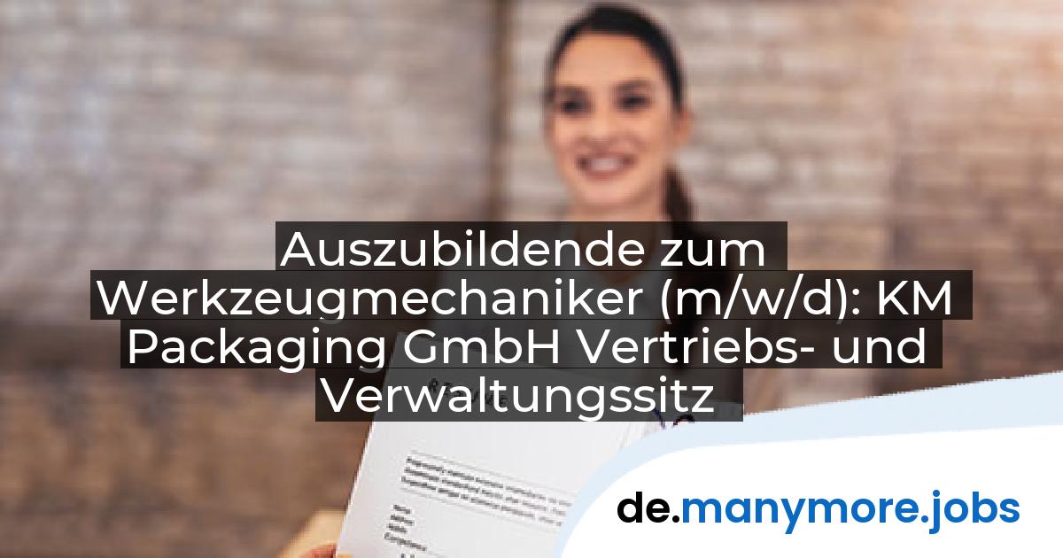 Auszubildende zum Werkzeugmechaniker (m/w/d): KM Packaging GmbH Vertriebs- und Verwaltungssitz | manymore.jobs