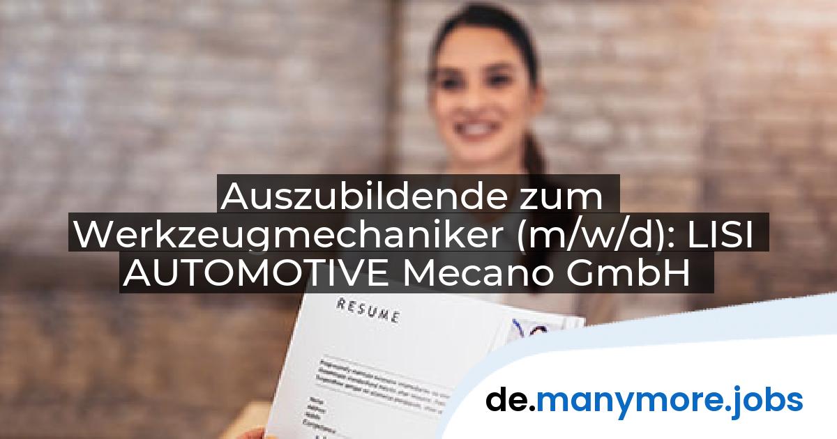 Auszubildende zum Werkzeugmechaniker (m/w/d): LISI AUTOMOTIVE Mecano GmbH | manymore.jobs