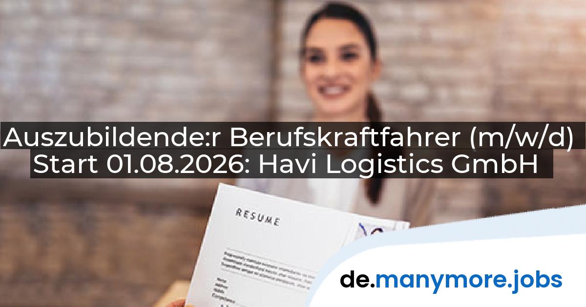 Auszubildende:r Berufskraftfahrer (m/w/d) Start 01.08.2026: Havi Logistics GmbH | manymore.jobs