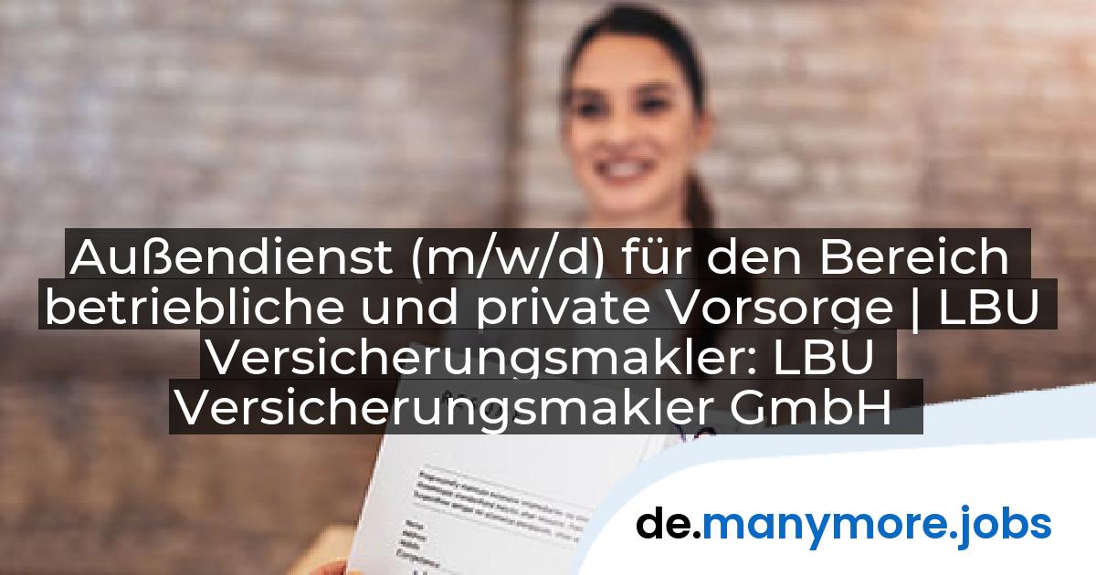 Außendienst (m/w/d) für den Bereich betriebliche und private Vorsorge | LBU Versicherungsmakler: LBU Versicherungsmakler GmbH | manymore.jobs