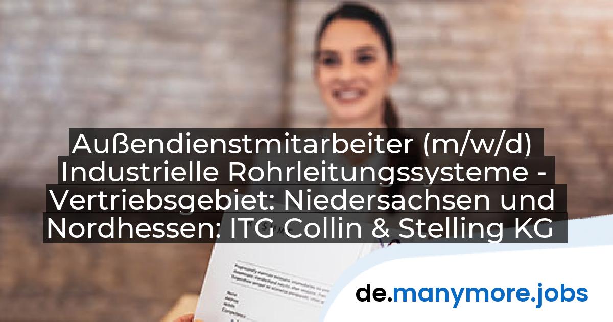 Außendienstmitarbeiter (m/w/d) Industrielle Rohrleitungssysteme - Vertriebsgebiet: Niedersachsen und Nordhessen: ITG Collin & Stelling KG | manymore.jobs
