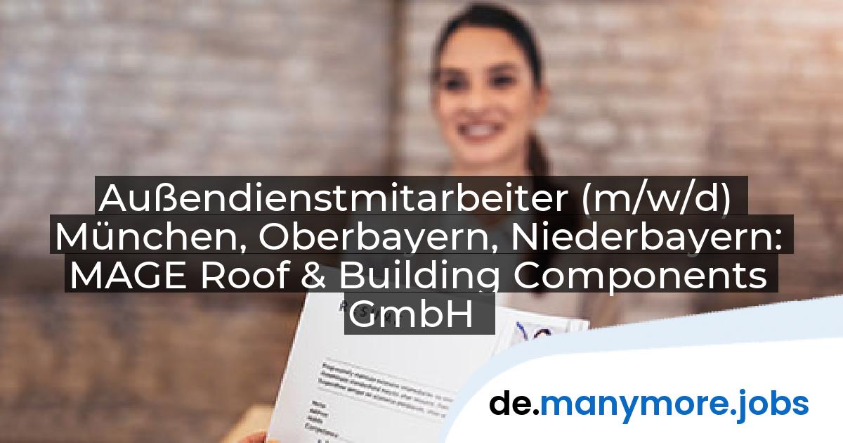 Außendienstmitarbeiter (m/w/d) München, Oberbayern, Niederbayern: MAGE Roof & Building Components GmbH | manymore.jobs