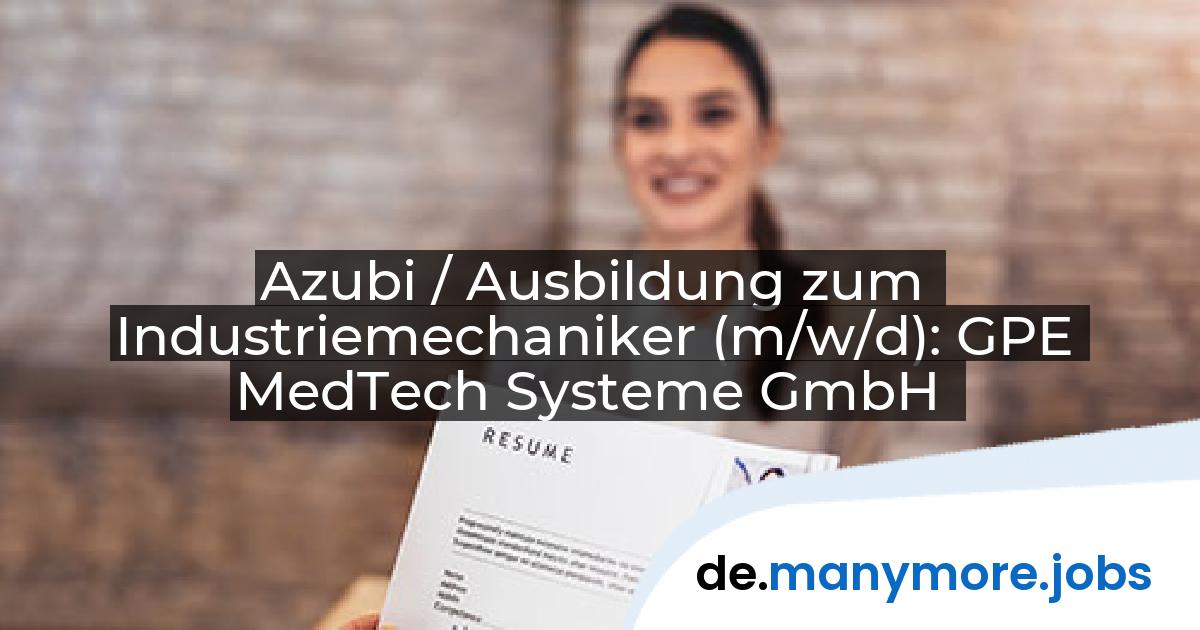 Azubi / Ausbildung zum Industriemechaniker (m/w/d): GPE MedTech Systeme GmbH | manymore.jobs