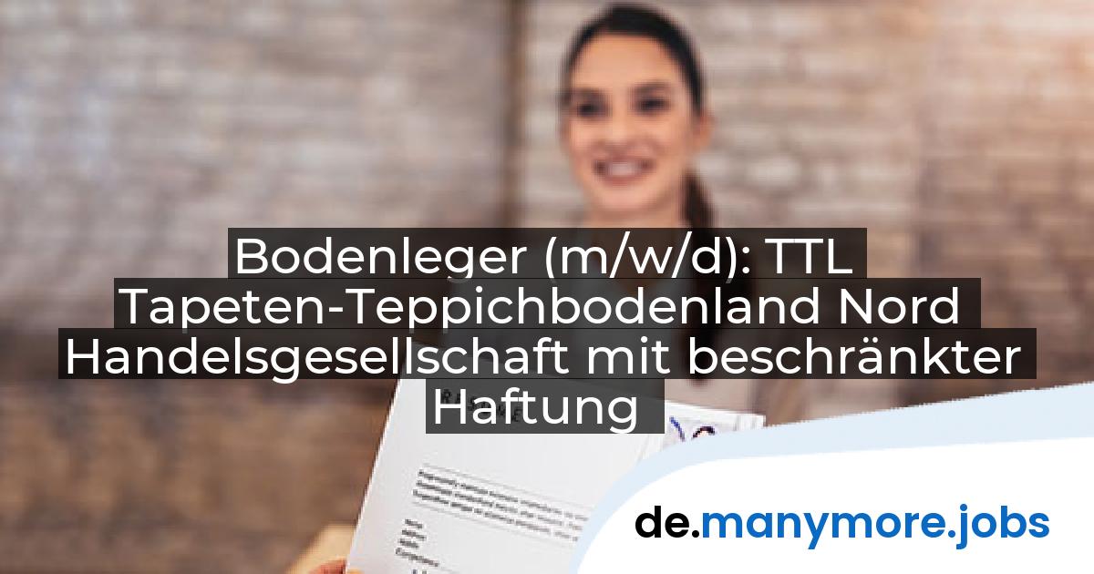 Bodenleger (m/w/d): TTL Tapeten-Teppichbodenland Nord Handelsgesellschaft mit beschränkter Haftung | manymore.jobs