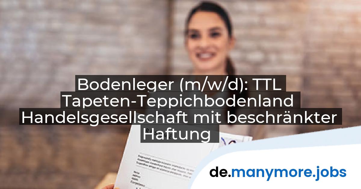 Bodenleger (m/w/d): TTL Tapeten-Teppichbodenland Handelsgesellschaft mit beschränkter Haftung | manymore.jobs