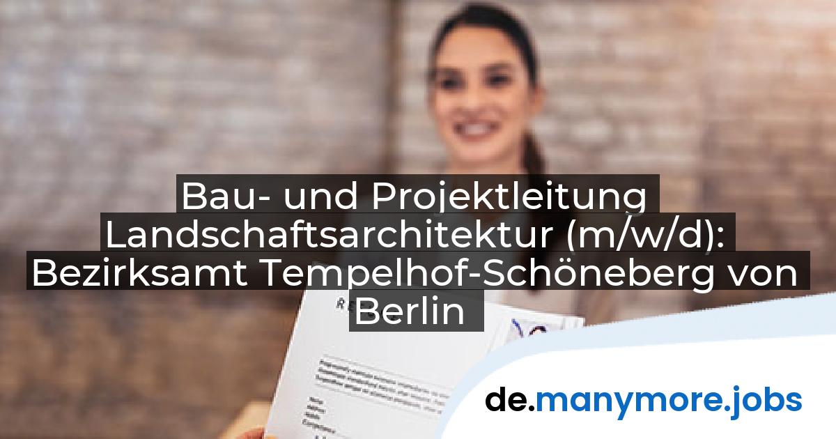 Bau- und Projektleitung Landschaftsarchitektur (m/w/d): Bezirksamt Tempelhof-Schöneberg von Berlin | manymore.jobs