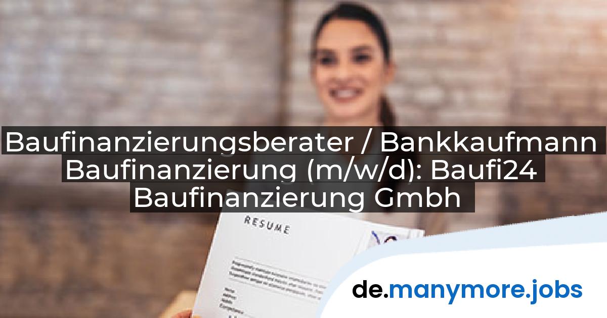 Baufinanzierungsberater / Bankkaufmann Baufinanzierung (m/w/d): Baufi24 Baufinanzierung Gmbh | manymore.jobs