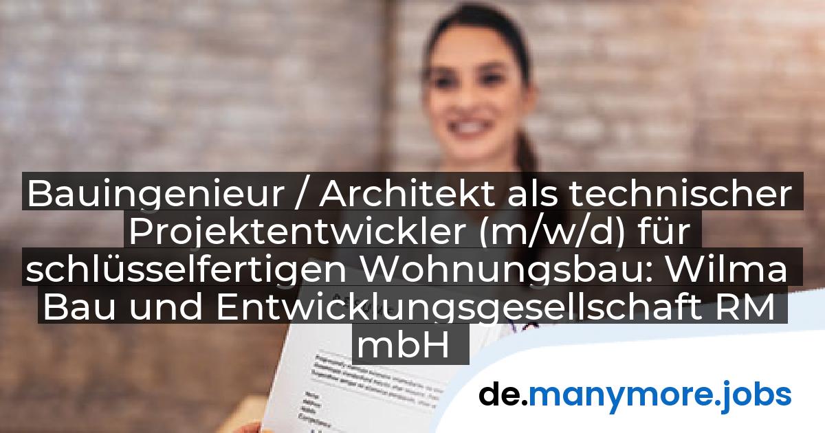 Bauingenieur / Architekt als technischer Projektentwickler (m/w/d) für schlüsselfertigen Wohnungsbau: Wilma Bau und Entwicklungsgesellschaft RM mbH | manymore.jobs