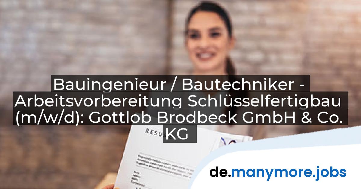 Bauingenieur / Bautechniker - Arbeitsvorbereitung Schlüsselfertigbau (m/w/d): Gottlob Brodbeck GmbH & Co. KG | manymore.jobs