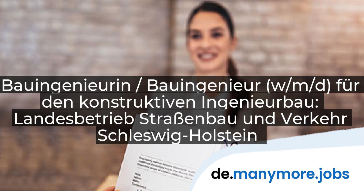 Bauingenieurin / Bauingenieur (w/m/d) für den konstruktiven Ingenieurbau: Landesbetrieb Straßenbau und Verkehr Schleswig-Holstein | manymore.jobs