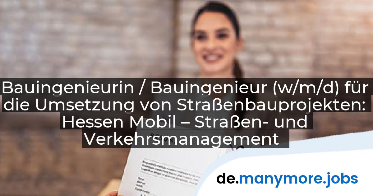 Bauingenieurin / Bauingenieur (w/m/d) für die Umsetzung von Straßenbauprojekten: Hessen Mobil – Straßen- und Verkehrsmanagement | manymore.jobs