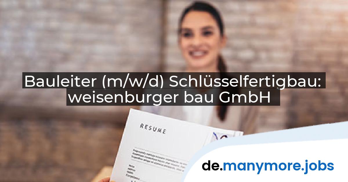 Bauleiter (m/w/d) Schlüsselfertigbau: weisenburger bau GmbH | manymore.jobs