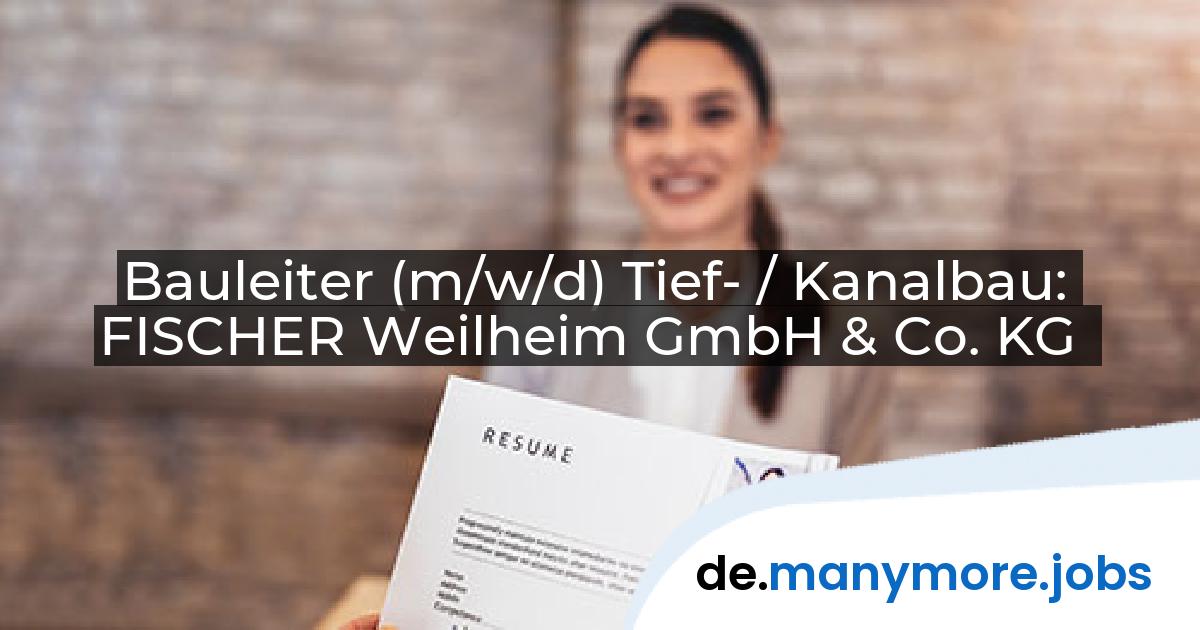 Bauleiter (m/w/d) Tief- / Kanalbau: FISCHER Weilheim GmbH & Co. KG | manymore.jobs