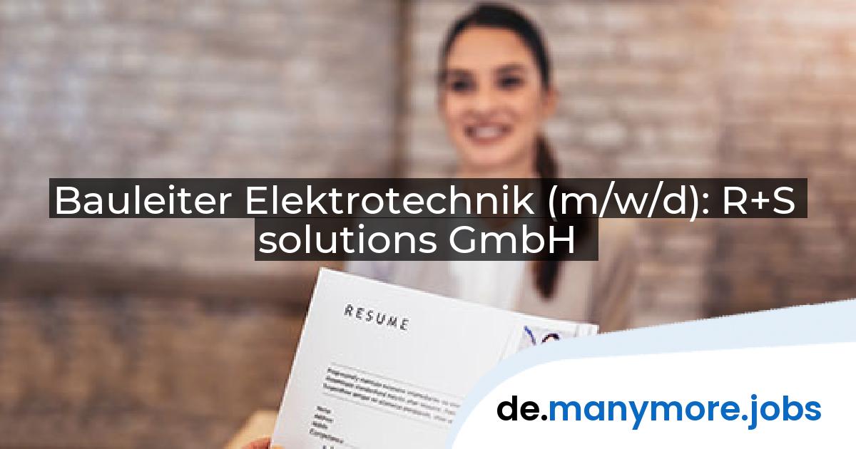 Bauleiter Elektrotechnik (m/w/d): R+S solutions GmbH | manymore.jobs