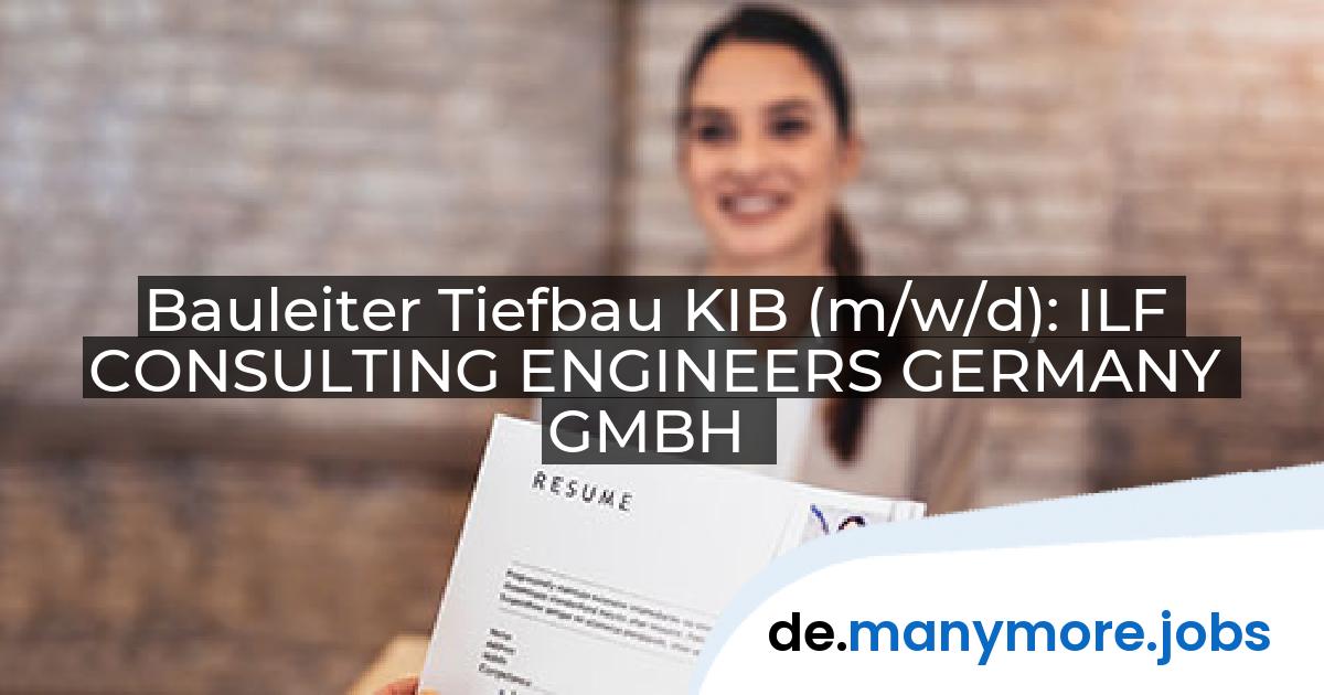 Bauleiter Tiefbau KIB (m/w/d): ILF CONSULTING ENGINEERS GERMANY GMBH | manymore.jobs