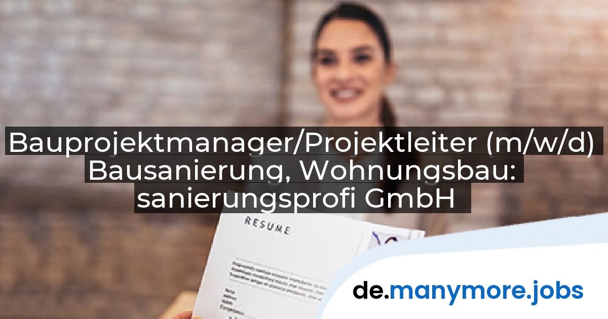 Bauprojektmanager/Projektleiter (m/w/d) Bausanierung, Wohnungsbau: sanierungsprofi GmbH | manymore.jobs