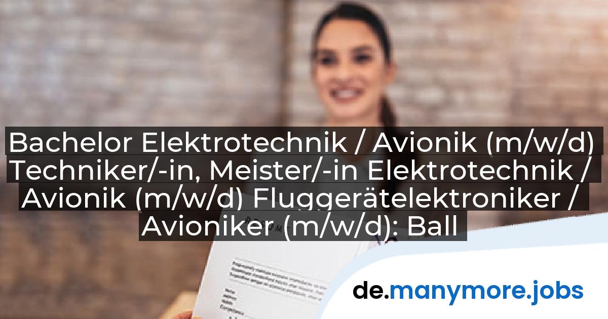 Bachelor Elektrotechnik / Avionik (m/w/d) Techniker/-in, Meister/-in Elektrotechnik / Avionik (m/w/d) Fluggerätelektroniker / Avioniker (m/w/d): Ballonbau Wörner GmbH | manymore.jobs