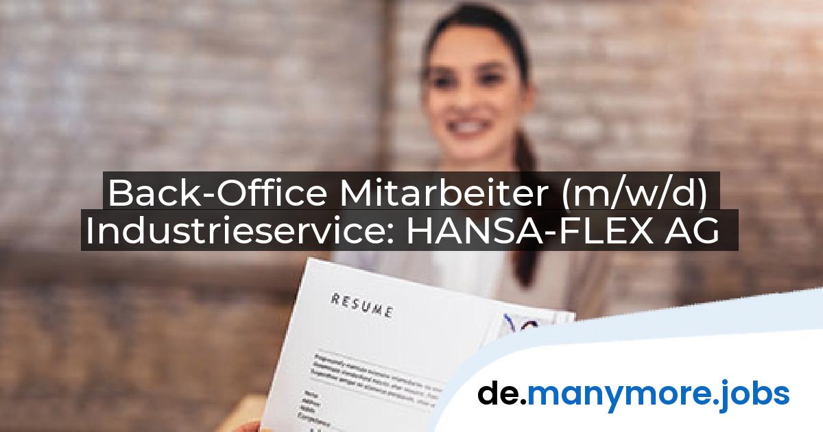 Back-Office Mitarbeiter (m/w/d) Industrieservice: HANSA-FLEX AG | manymore.jobs