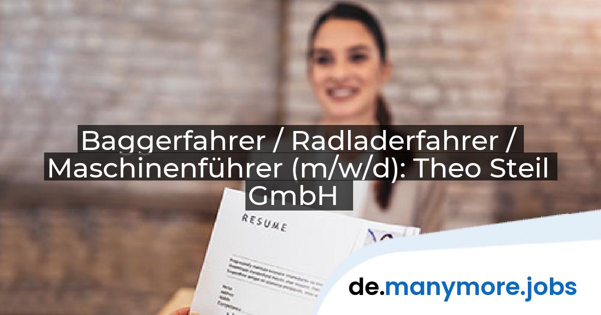 Baggerfahrer / Radladerfahrer / Maschinenführer (m/w/d): Theo Steil GmbH | manymore.jobs