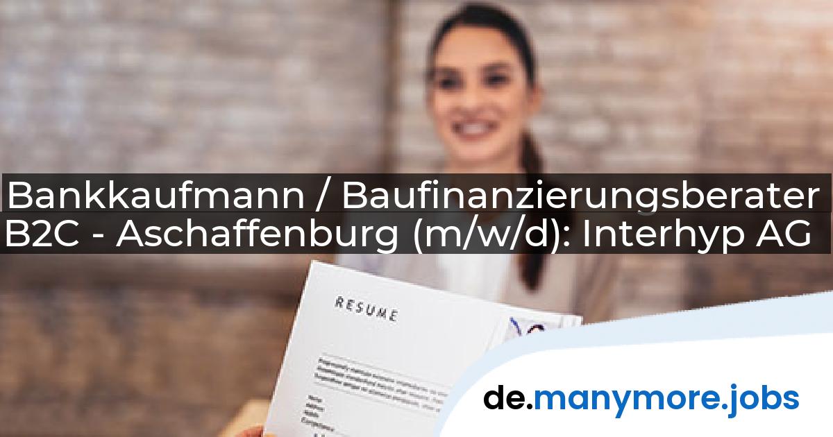 Bankkaufmann / Baufinanzierungsberater B2C - Aschaffenburg (m/w/d): Interhyp AG | manymore.jobs