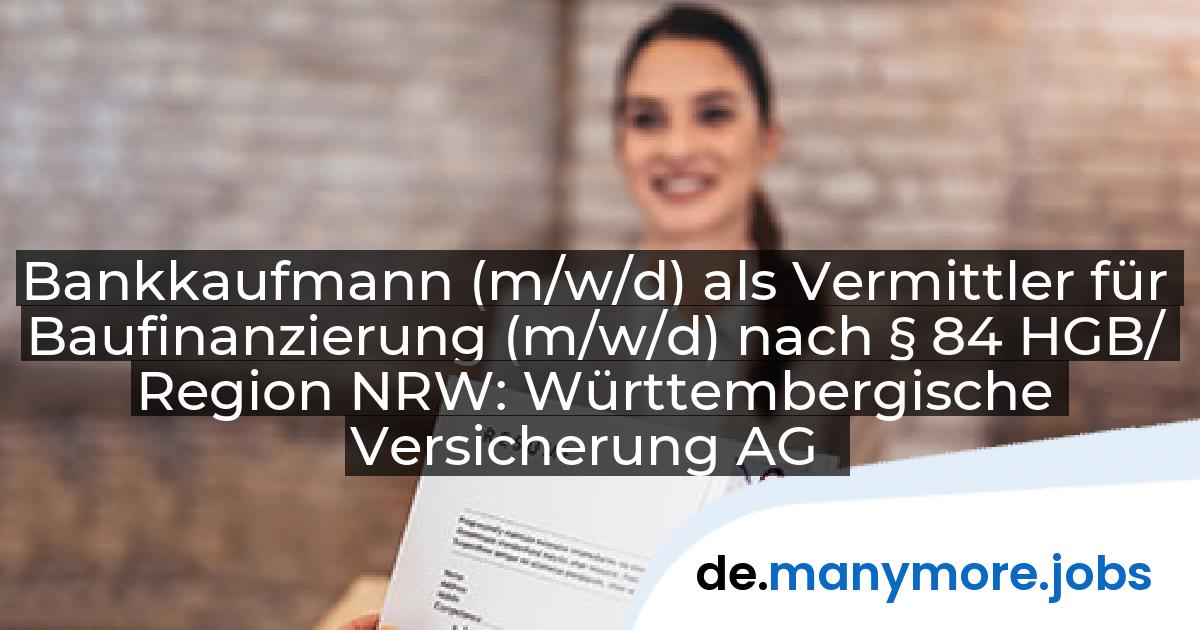 Bankkaufmann (m/w/d) als Vermittler für Baufinanzierung (m/w/d) nach § 84 HGB/ Region NRW: Württembergische Versicherung AG | manymore.jobs