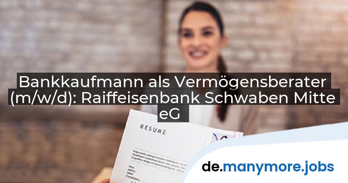 Bankkaufmann als Vermögensberater (m/w/d): Raiffeisenbank Schwaben Mitte eG | manymore.jobs
