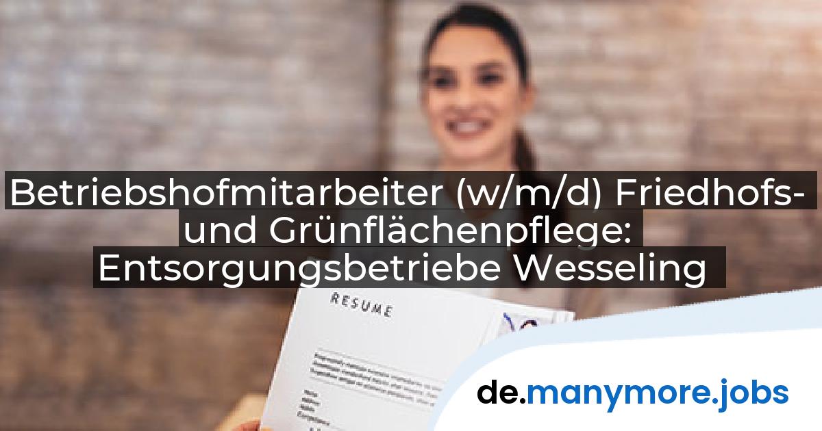 Betriebshofmitarbeiter (w/m/d) Friedhofs- und Grünflächenpflege: Entsorgungsbetriebe Wesseling | manymore.jobs