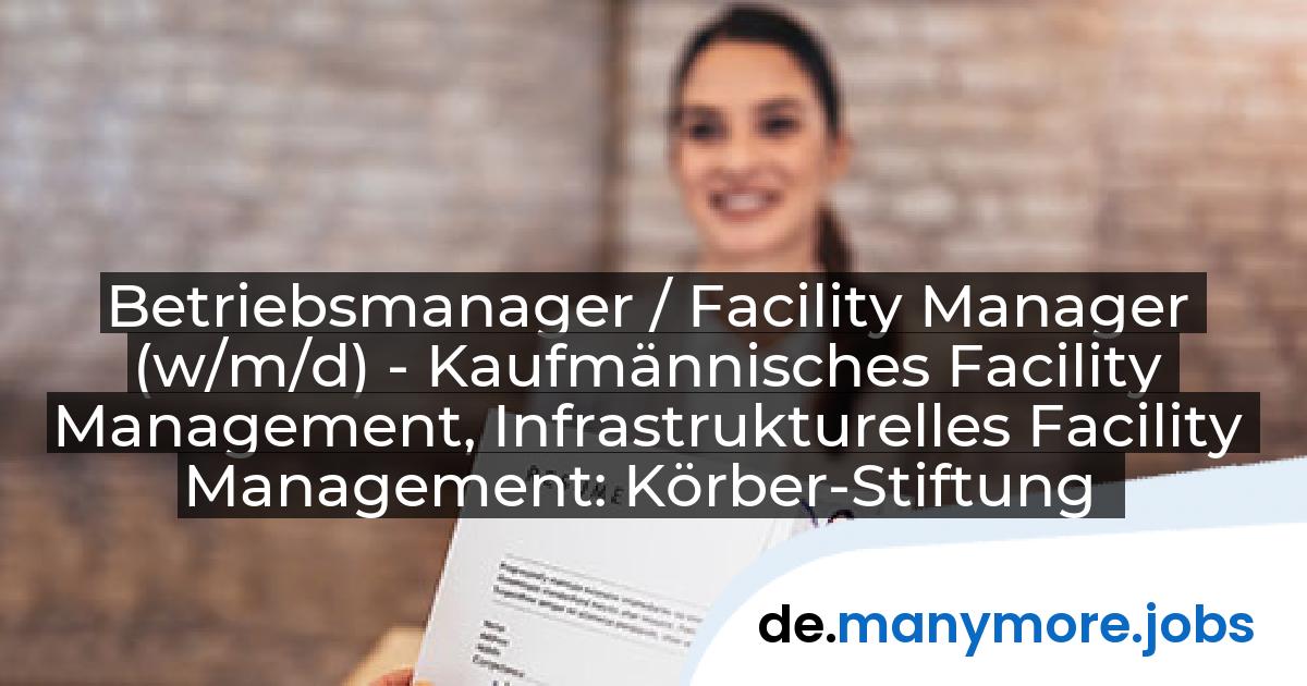 Betriebsmanager / Facility Manager (w/m/d) - Kaufmännisches Facility Management, Infrastrukturelles Facility Management: Körber-Stiftung | manymore.jobs