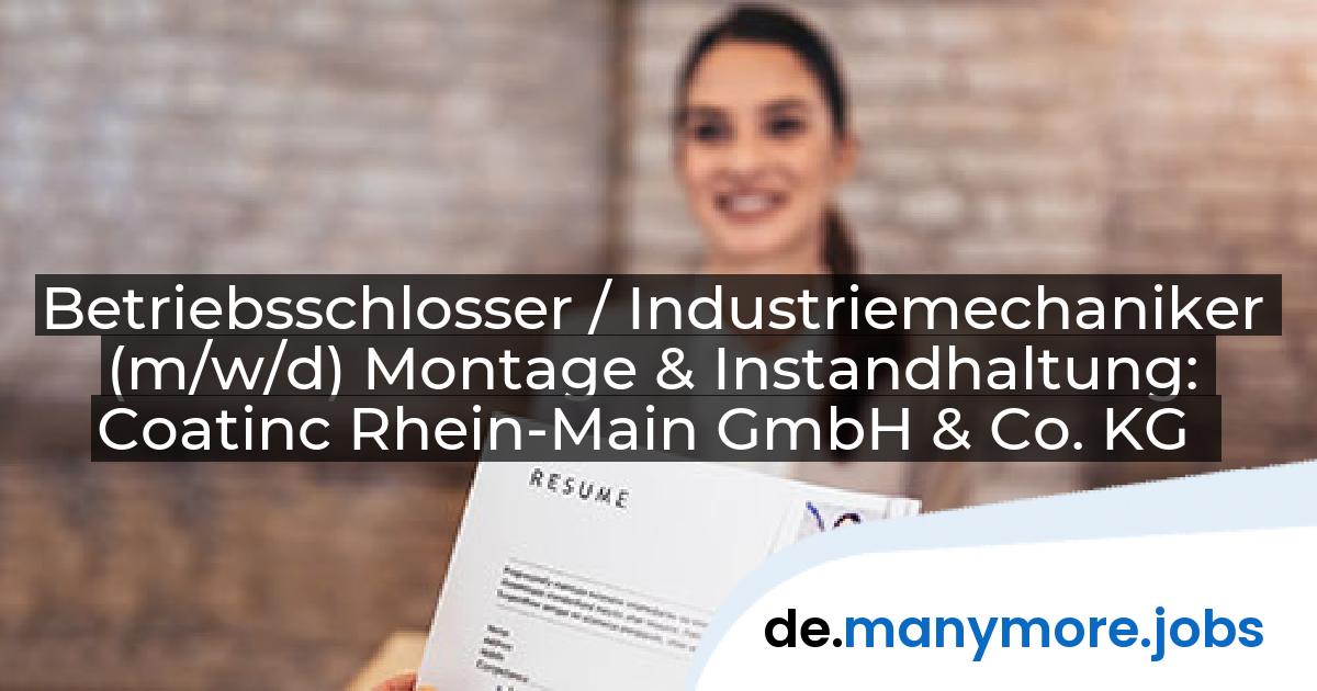 Betriebsschlosser / Industriemechaniker (m/w/d) Montage & Instandhaltung: Coatinc Rhein-Main GmbH & Co. KG | manymore.jobs
