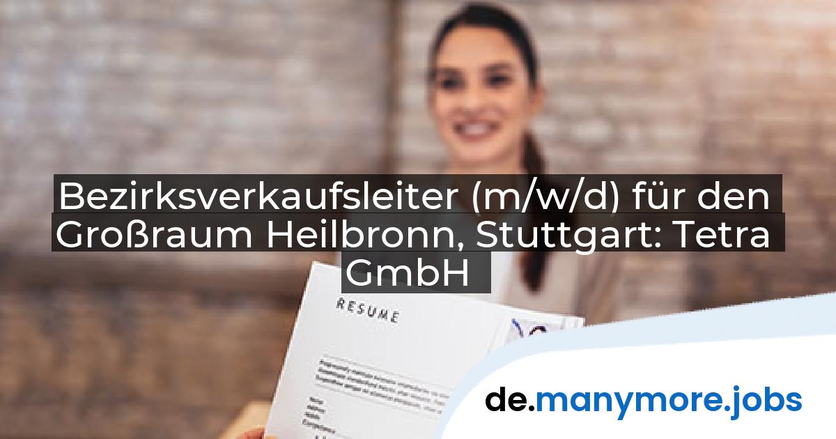 Bezirksverkaufsleiter (m/w/d) für den Großraum Heilbronn, Stuttgart: Tetra GmbH | manymore.jobs