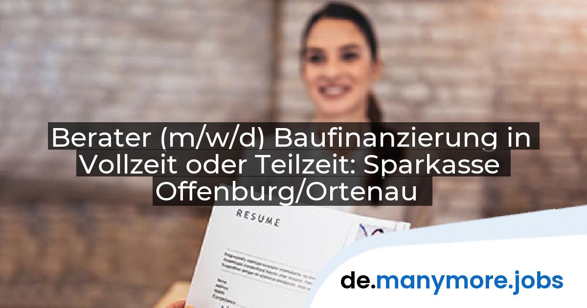 Berater (m/w/d) Baufinanzierung in Vollzeit oder Teilzeit: Sparkasse Offenburg/Ortenau | manymore.jobs