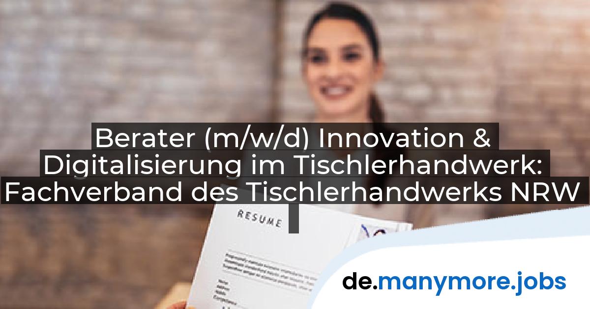 Berater (m/w/d) Innovation & Digitalisierung im Tischlerhandwerk: Fachverband des Tischlerhandwerks NRW | manymore.jobs