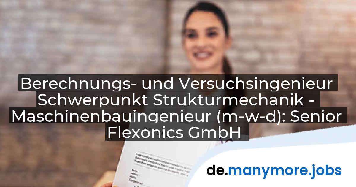 Berechnungs- und Versuchsingenieur Schwerpunkt Strukturmechanik - Maschinenbauingenieur (m-w-d): Senior Flexonics GmbH | manymore.jobs