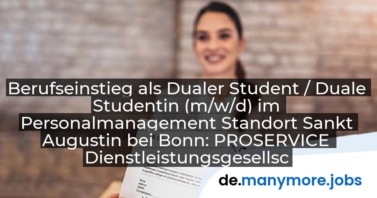 Berufseinstieg als Dualer Student / Duale Studentin (m/w/d) im Personalmanagement Standort Sankt Augustin bei Bonn: PROSERVICE Dienstleistungsgesellschaft mbH | manymore.jobs
