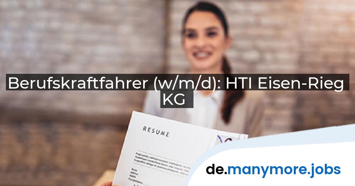 Berufskraftfahrer (w/m/d): HTI Eisen-Rieg KG | manymore.jobs