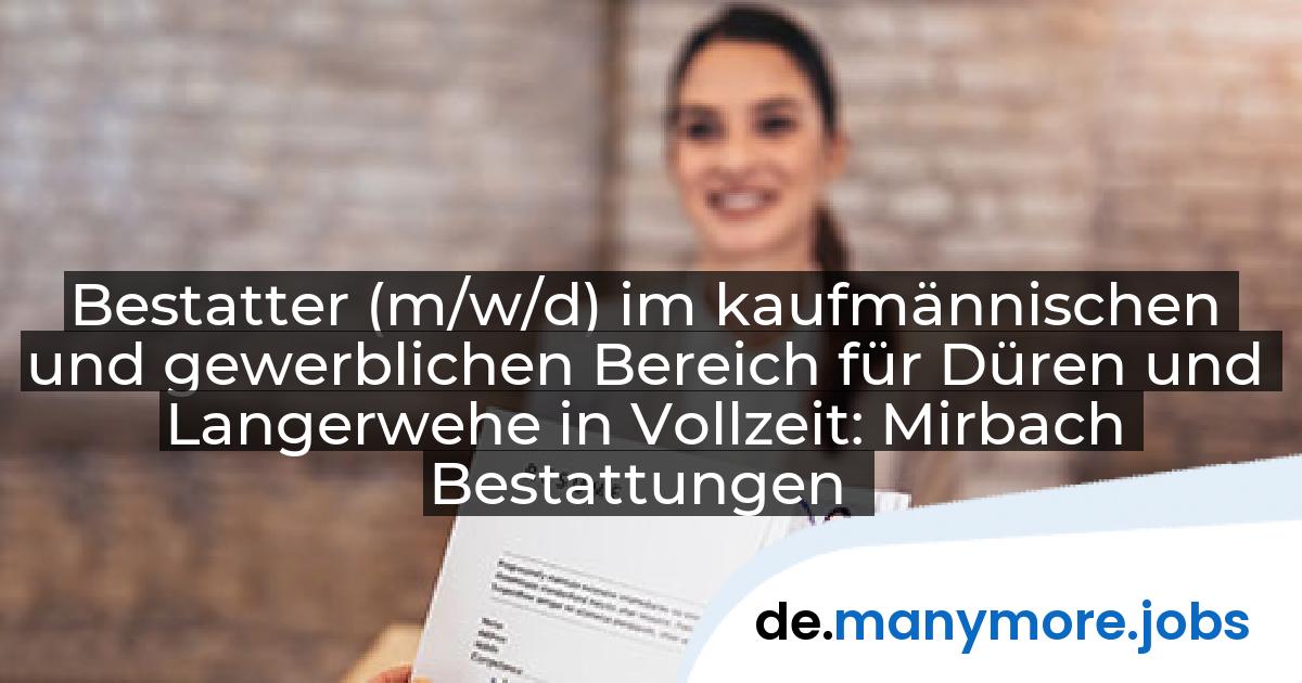 Bestatter (m/w/d) im kaufmännischen und gewerblichen Bereich für Düren und Langerwehe in Vollzeit: Mirbach Bestattungen | manymore.jobs