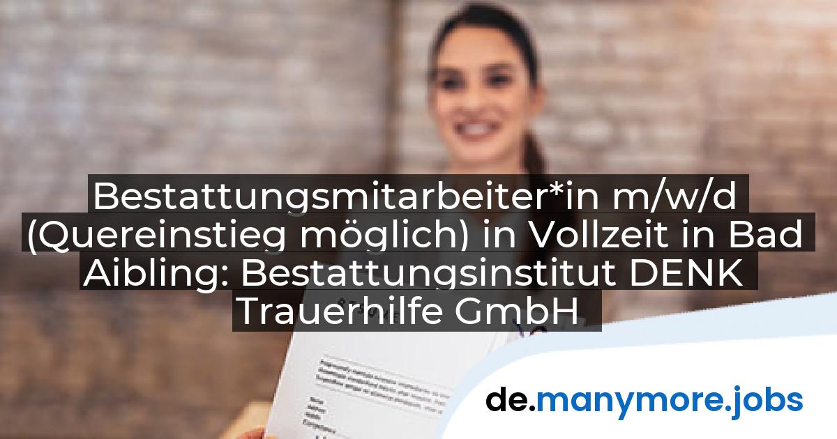 Bestattungsmitarbeiter*in m/w/d (Quereinstieg möglich) in Vollzeit in Bad Aibling: Bestattungsinstitut DENK Trauerhilfe GmbH | manymore.jobs