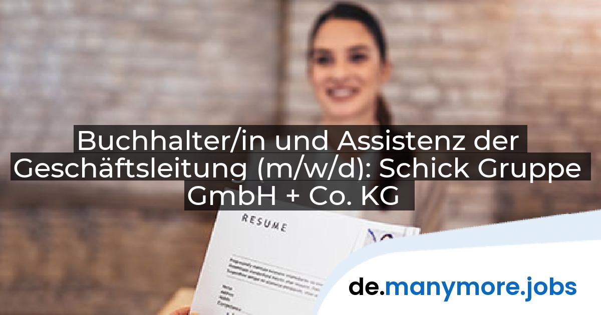 Buchhalter/in und Assistenz der Geschäftsleitung (m/w/d): Schick Gruppe GmbH + Co. KG | manymore.jobs