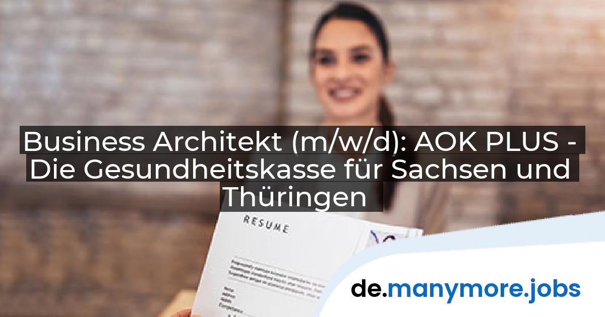 Business Architekt (m/w/d): AOK PLUS - Die Gesundheitskasse für Sachsen und Thüringen | manymore.jobs