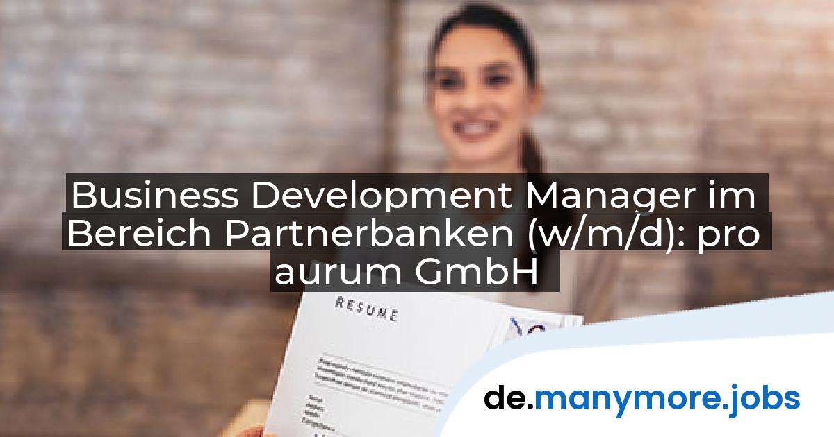 Business Development Manager im Bereich Partnerbanken (w/m/d): pro aurum GmbH | manymore.jobs