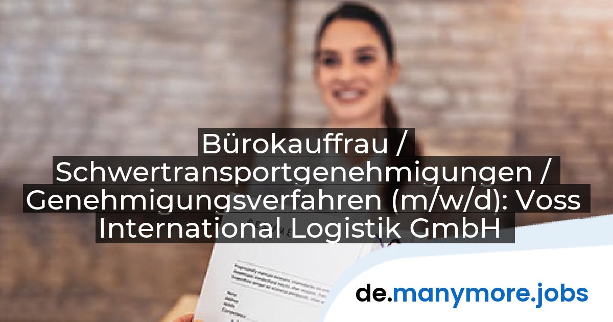 Bürokauffrau / Schwertransportgenehmigungen / Genehmigungsverfahren (m/w/d): Voss International Logistik GmbH | manymore.jobs