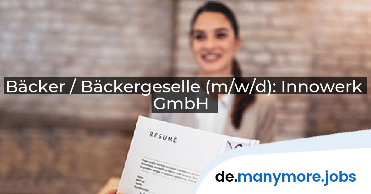 Bäcker / Bäckergeselle (m/w/d): Innowerk GmbH | manymore.jobs